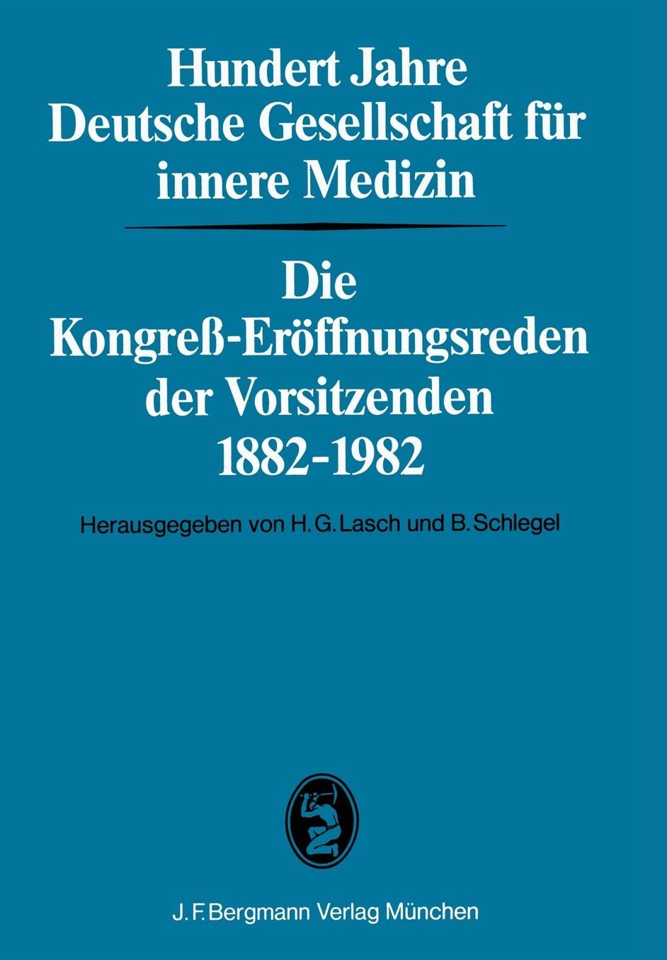 Hundert Jahre Deutsche Gesellschaft für innere Medizin: Die Kongress-Eröffnungsreden der Vorsitzenden 1882-1982