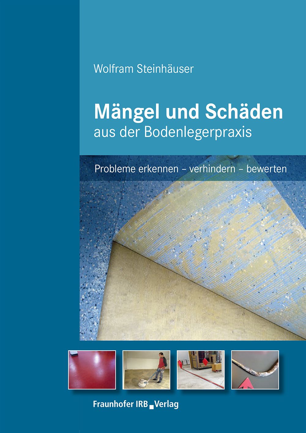Mängel und Schäden aus der Bodenlegerpraxis.: Probleme erkennen - verhindern - bewerten.