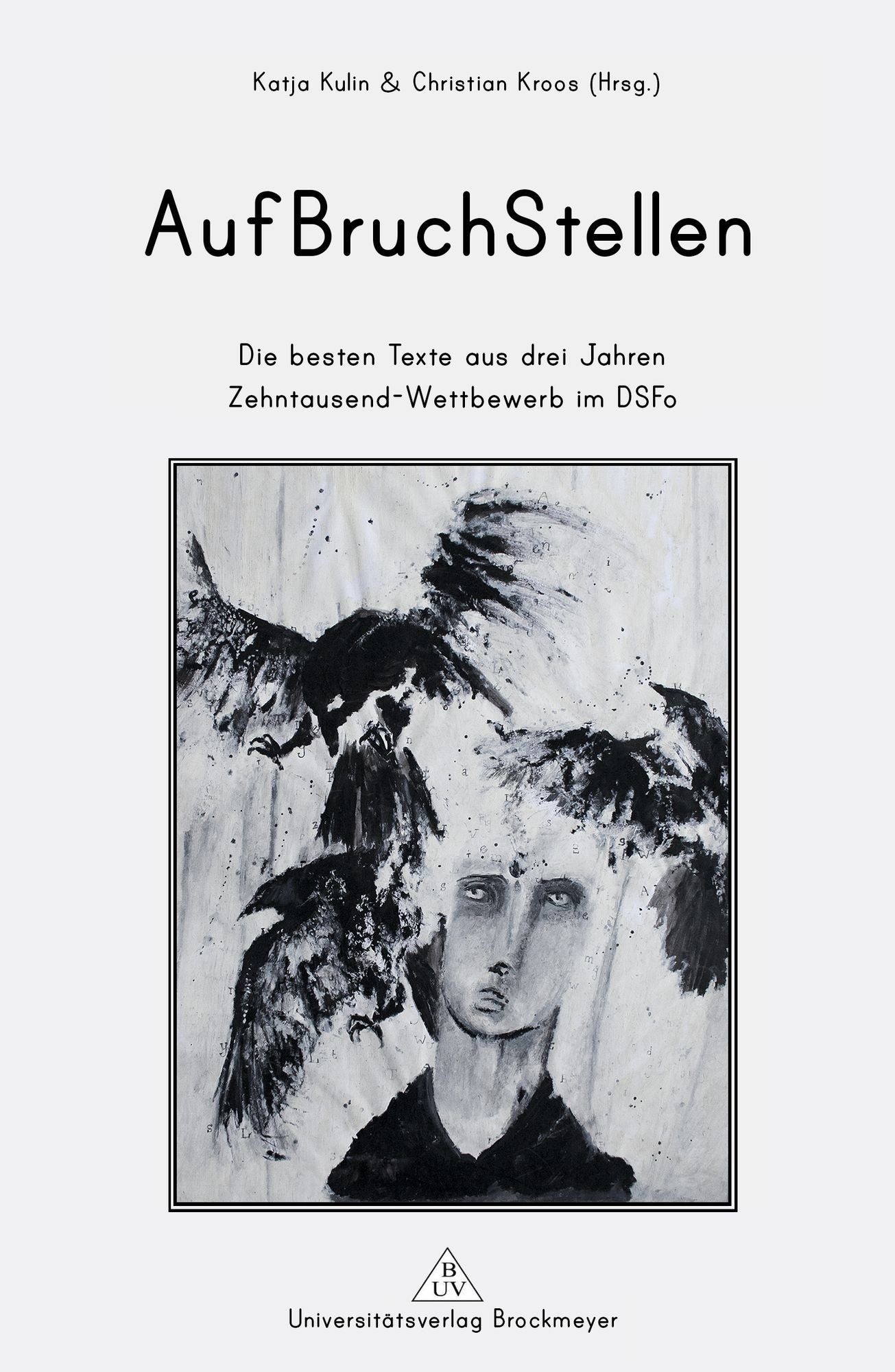 AufBruchStellen: Die besten Texte aus drei Jahren Zehntausend-Wettbewerb im DSFo