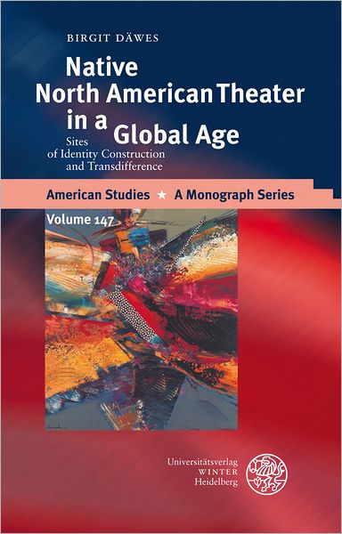 Native North American Theater in a Global Age: Sites of Identity Construction and Transdifference