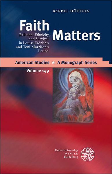 Faith Matters: Religion, Ethnicity, and Survival in Louise Erdrich's and Toni Morrison's Fiction