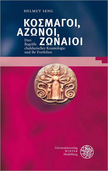 Bibliotheca Chaldaica, Band 1: KOSMAGOI, AZONOI, ZONAIOI: Drei Begriffe chaldaeischer Kosmologie und ihr Fortleben
