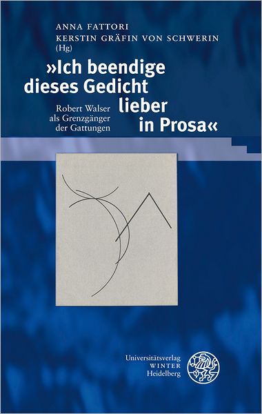Ich beendige dieses Gedicht lieber in Prosa: Robert Walser als Grenzganger der Gattungen