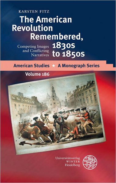 The American Revolution Remembered, 1830s to 1850s: Competing Images and Conflicting Narratives