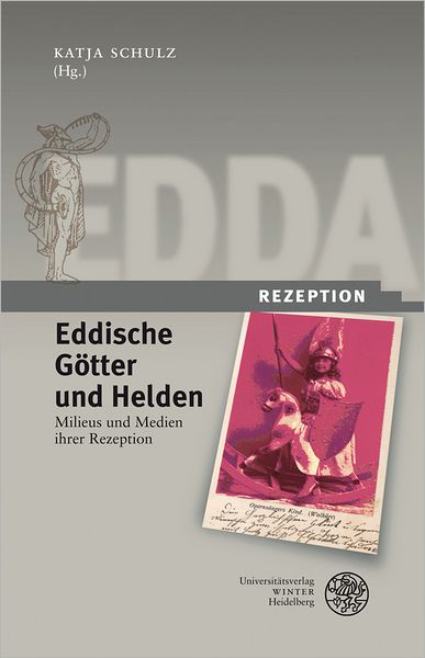 Eddische Gotter und Helden/Eddic Gods and Heroes: Milieus und Medien ihrer Rezeption/The Milieux and Media of Their Reception