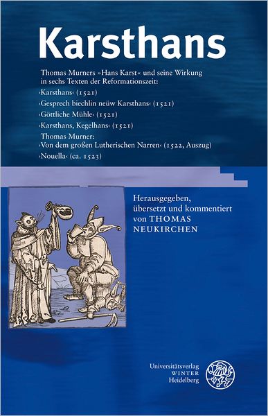 Karsthans: Thomas Murners 'Hans Karst' und seine Wirkung in sechs Texten der Reformationszeit: 'Karsthans' (1521)/'Gesprech biechlin neuw Karsthans' (1521)/'Gottliche Muhle' (1521)/'Von dem grossen Lutherischen Narren' (1522, Auszug)/'Nouella' (ca. 1523)