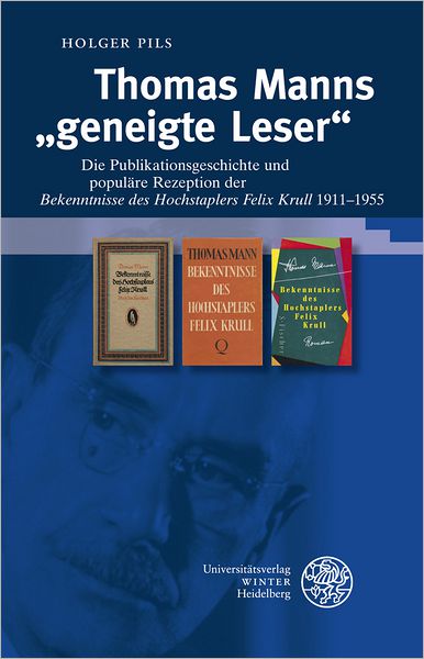 Thomas Manns 'geneigte Leser': Die Publikationsgeschichte und populare Rezeption der 'Bekenntnisse des Hochstaplers Felix Krull' 1911-1955