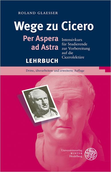 Wege zu Cicero: Per Aspera ad Astra. Intensivkurs fur Studierende zur Vorbereitung auf die Cicerolekture