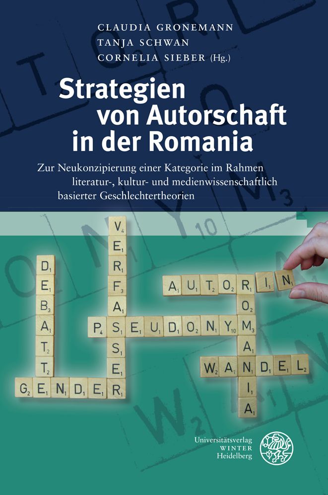 Strategien von Autorschaft in der Romania: Zur Neukonzipierung einer Kategorie im Rahmen literatur-, kultur- und medienwissenschaftlich basierter Geschlechtertheorien