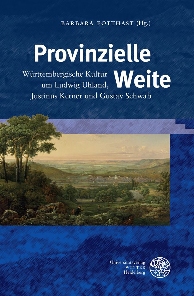 Provinzielle Weite: Wurttembergische Kultur um Ludwig Uhland, Justinus Kerner und Gustav Schwab