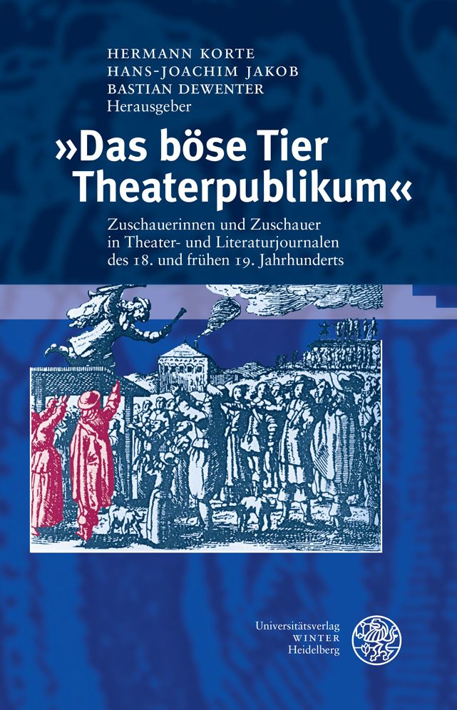 Das bose Tier Theaterpublikum: Zuschauerinnen und Zuschauer in Theater- und Literaturjournalen des 18. und fruhen 19. Jahrhunderts. Eine Dokumentation