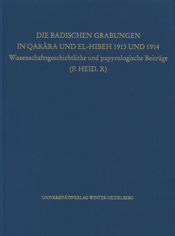 Die Badischen Grabungen in Qarara und El-Hibeh 1913 und 1914: Wissenschaftsgeschichtliche und papyrologische Beitrage (P.HEID. X)