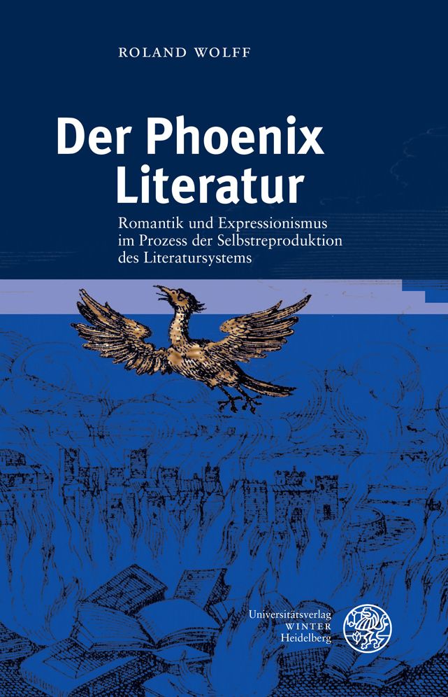 Der Phoenix Literatur: Romantik und Expressionismus im Prozess der Selbstreproduktion des Literatursystems
