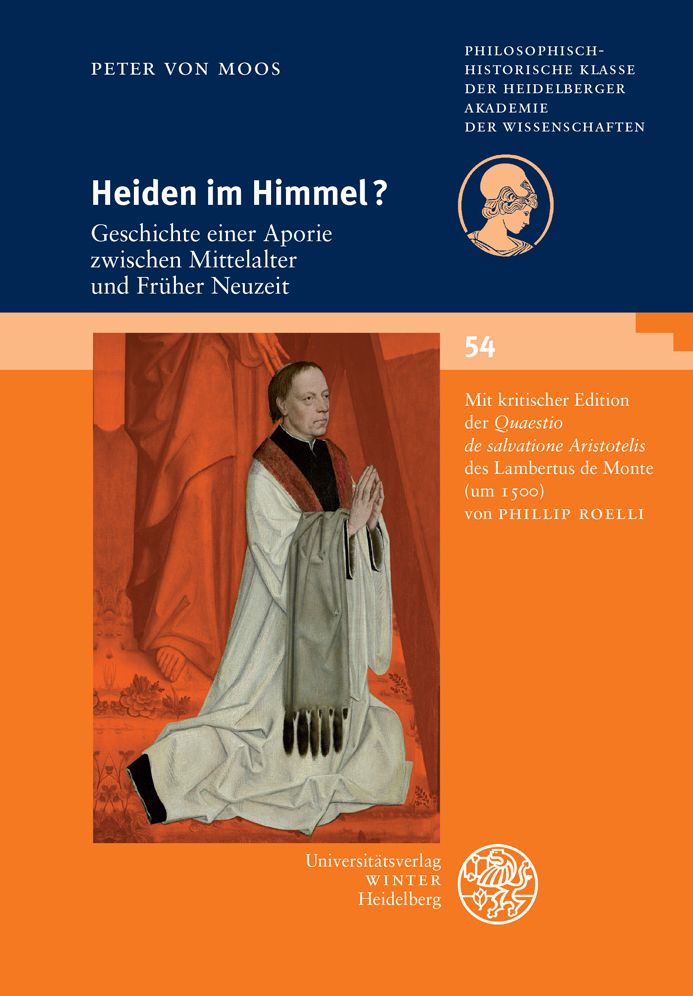 Heiden im Himmel?: Geschichte einer Aporie zwischen Mittelalter und Fruher Neuzeit. Mit kritischer Edition der 'Quaestio de salvatione Aristotelis' des Lambertus de Monte (um 1500) von Philipp Roelli