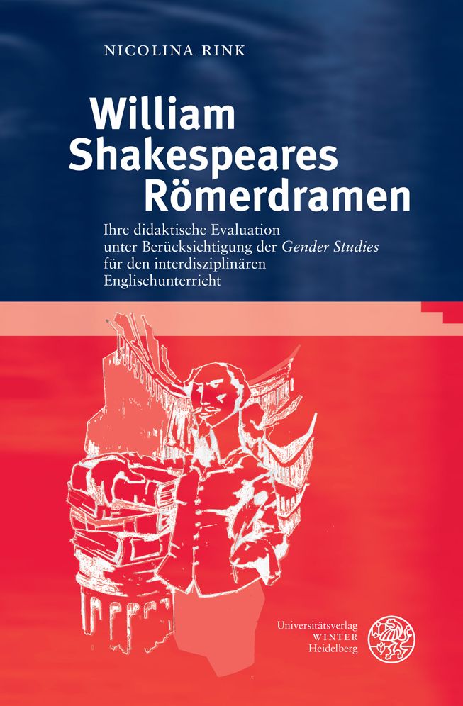 William Shakespeares Romerdramen: Ihre didaktische Evaluation unter Berucksichtigung der 'Gender Studies' fur den interdisziplinaren Englischunterricht