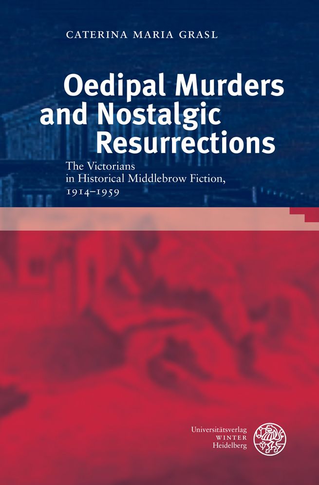 Oedipal Murders and Nostalgic Resurrections: The Victorians in Historical Middlebrow Fiction, 1914-1959