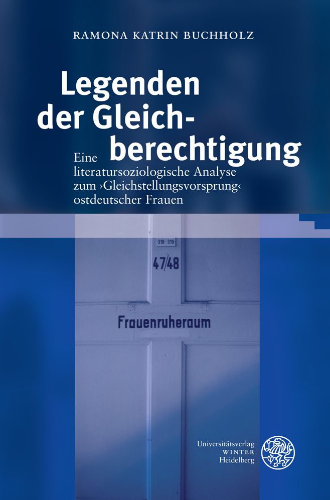 Legenden der Gleichberechtigung: Eine literatursoziologische Analyse zum 'Gleichstellungsvorsprung' ostdeutscher Frauen