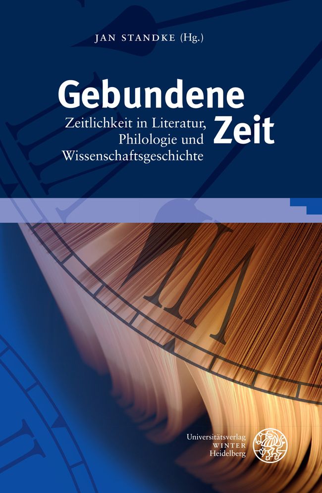 Gebundene Zeit: Zeitlichkeit in Literatur, Philologie und Wissenschaftsgeschichte. Festschrift fur Wolfgang Adam
