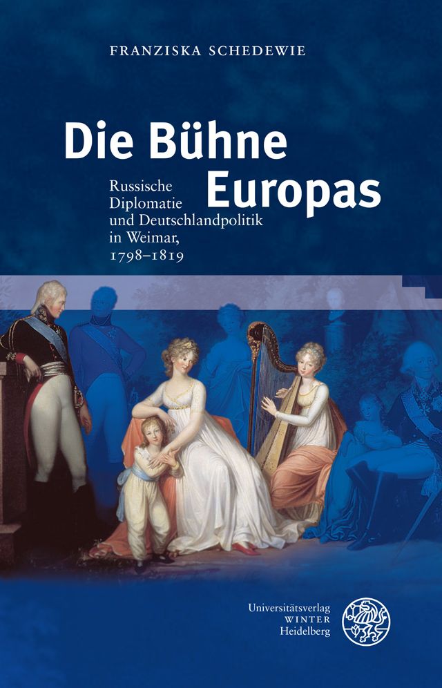 Die Buhne Europas: Russische Diplomatie und Deutschlandpolitik in Weimar, 1798-1819