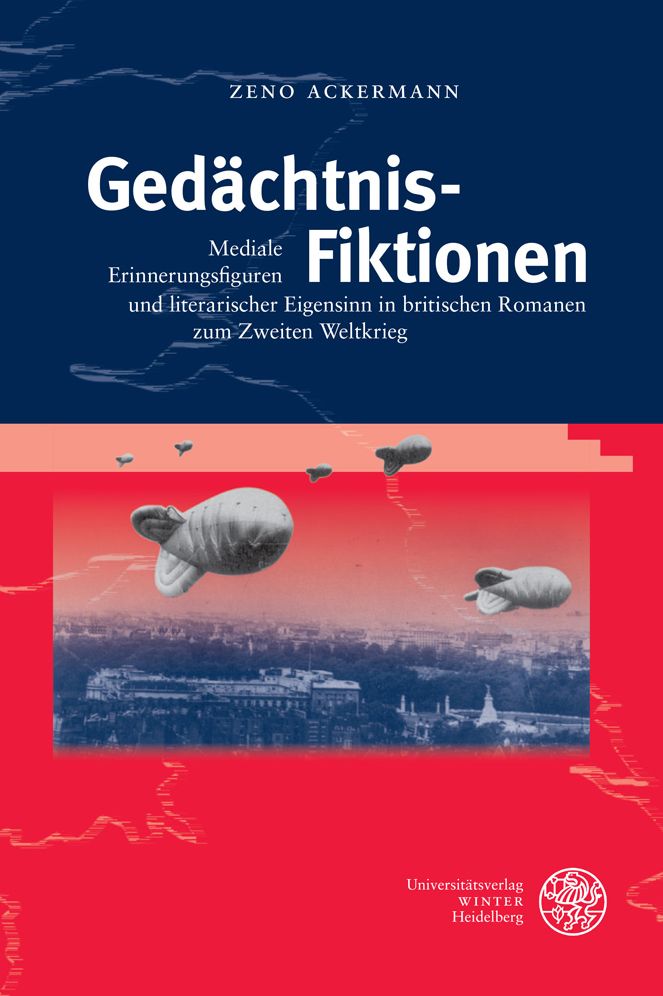 Gedachtnis-Fiktionen: Mediale Erinnerungsfiguren und literarischer Eigensinn in britischen Romanen zum Zweiten Weltkrieg