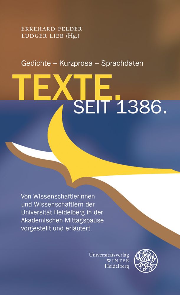 Texte. Seit 1386.: Gedichte - Kurzprosa - Sprachdaten. Von Wissenschaftlerinnen und Wissenschaftlern der Universitat Heidelberg in der Akademischen Mittagspause vorgestellt und erlautert