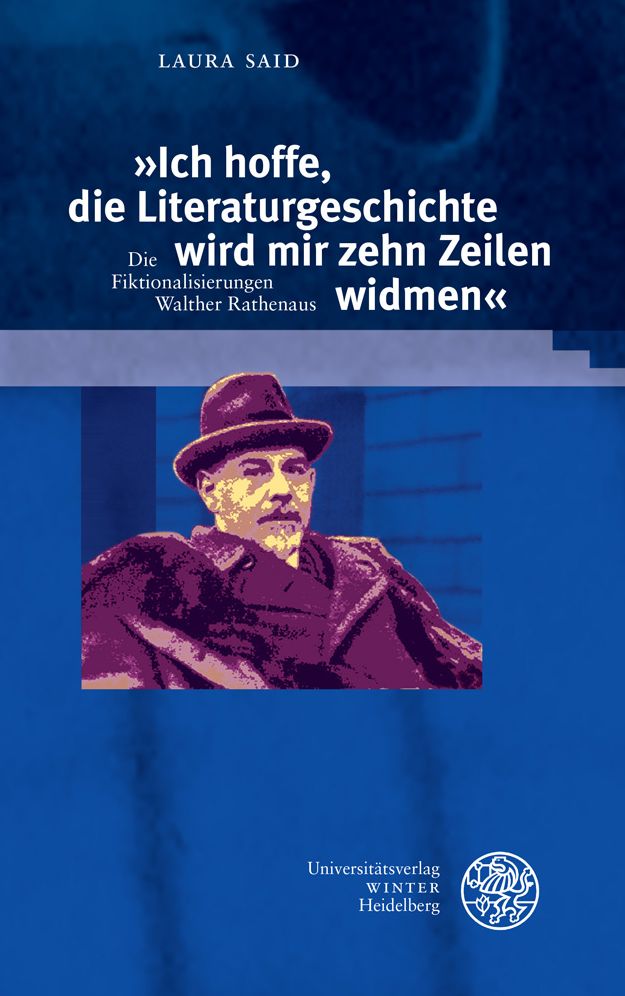 Ich hoffe, die Literaturgeschichte wird mir zehn Zeilen widmen: Die Fiktionalisierungen Walther Rathenaus