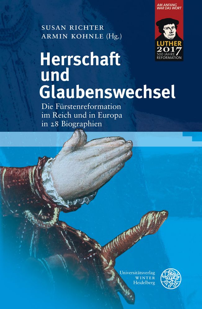 Herrschaft und Glaubenswechsel: Die Furstenreformation im Reich und in Europa in 28 Biographien