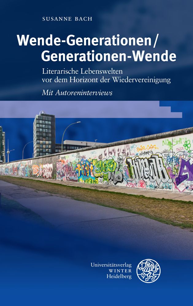 Wende-Generationen/Generationen-Wende: Literarische Lebenswelten vor dem Horizont der Wiedervereinigung. Mit Autoreninterviews