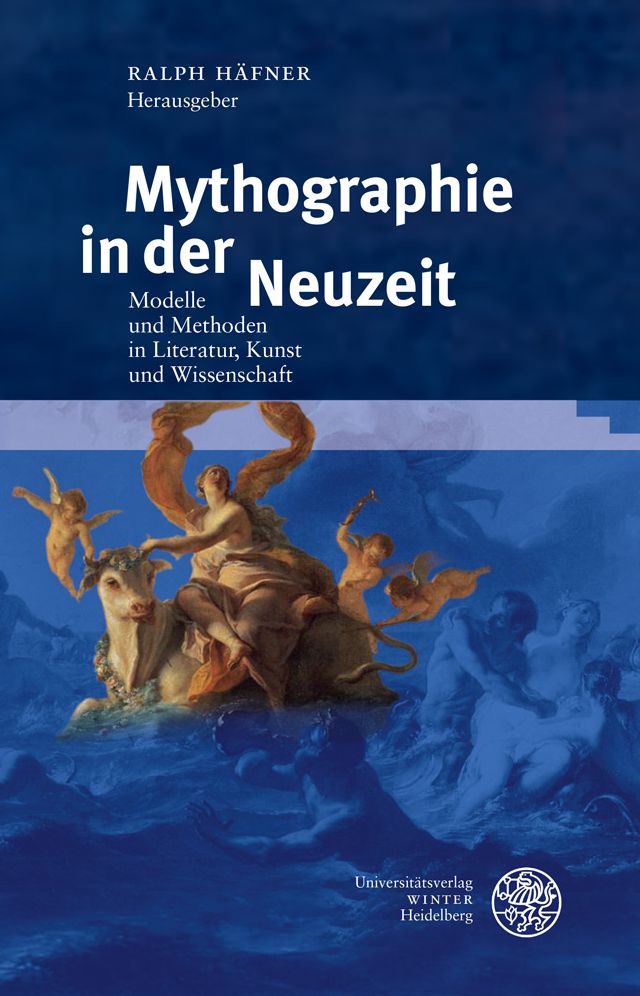 Mythographie in der Neuzeit: Modelle und Methoden in Literatur, Kunst und Wissenschaft