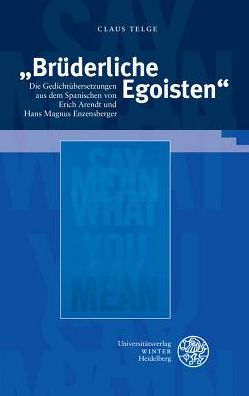 Bruderliche Egoisten: Die Gedichtubersetzungen aus dem Spanischen von Erich Arendt und Hans Magnus Enzensberger