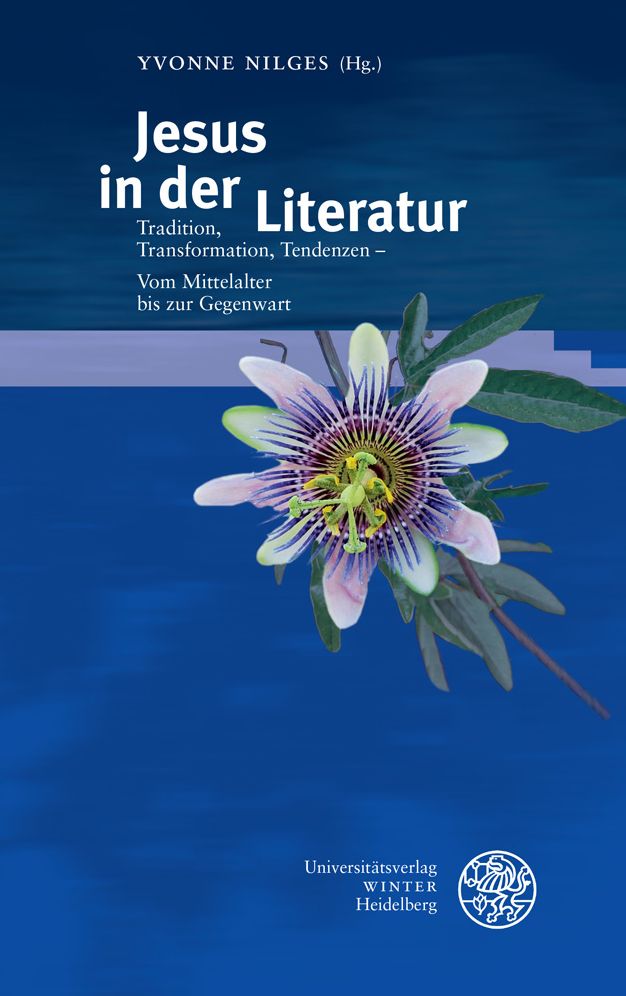 Jesus in der Literatur: Tradition, Transformation, Tendenzen - Vom Mittelalter bis zur Gegenwart
