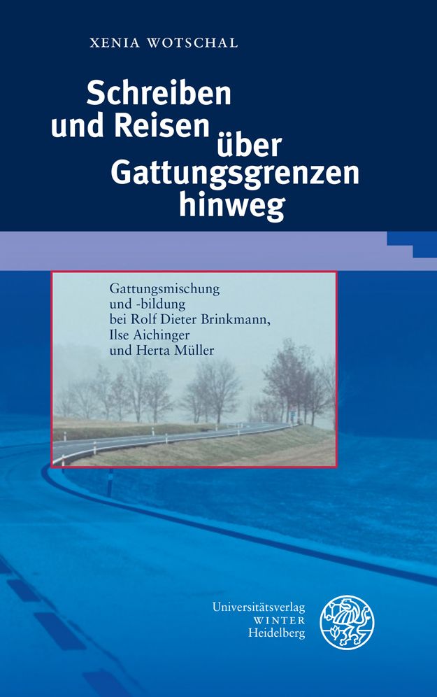 Schreiben und Reisen uber Gattungsgrenzen hinweg: Gattungsmischung und -bildung bei Rolf Dieter Brinkmann, Ilse Aichinger und Herta Muller