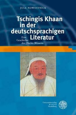 Tschingis Khaan in der deutschsprachigen Literatur: Eine Geschichte des (Nicht-)Wissens