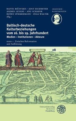 Baltisch-deutsche Kulturbeziehungen vom 16. bis 19. Jahrhundert / Band I: Zwischen Reformation und Aufklarung
