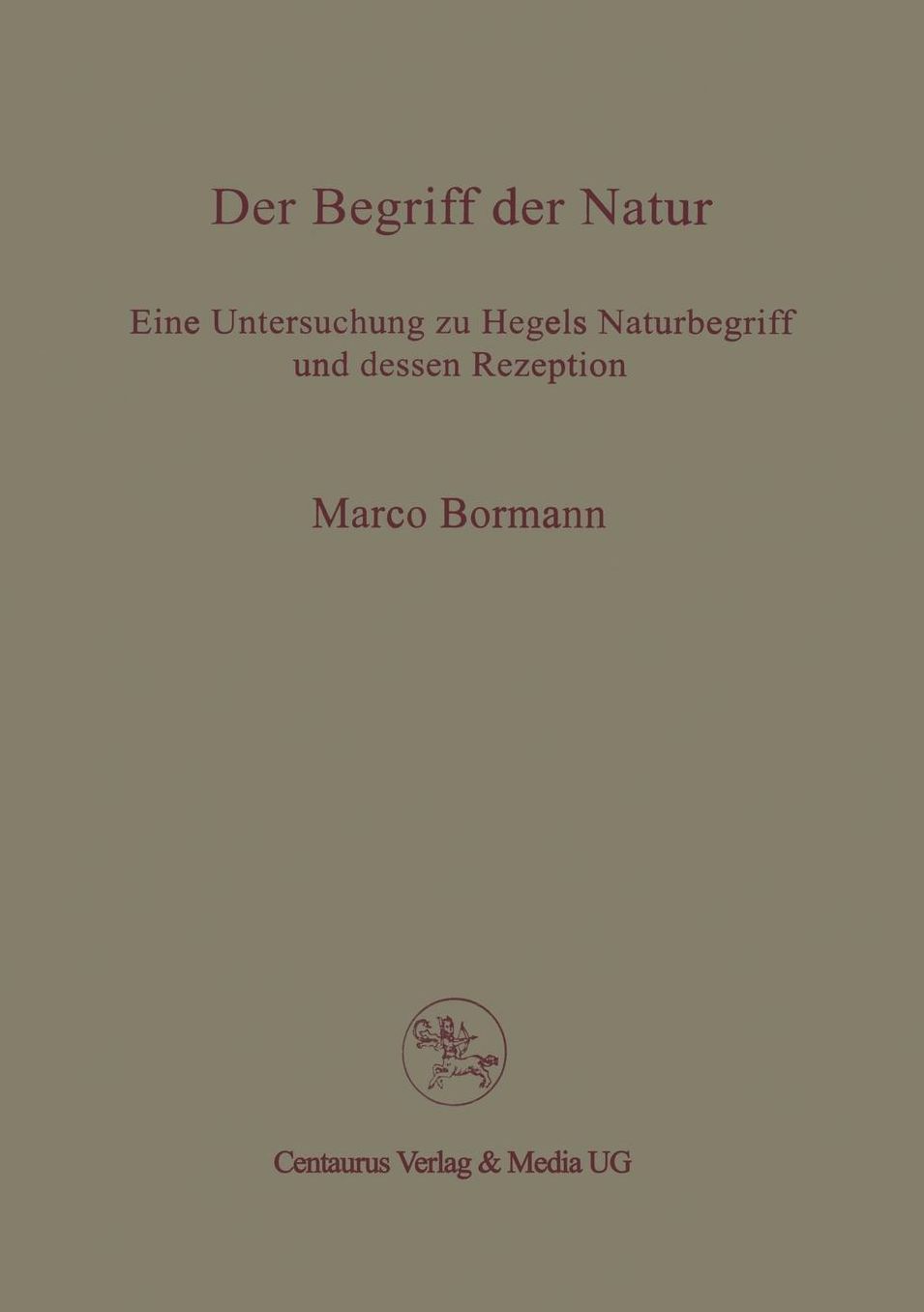 Der Begriff der Natur: Eine Untersuchung zu Hegels Naturbegriff und dessen Rezeption
