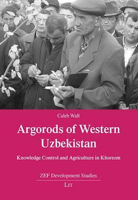 Argorods of Western Uzbekistan: Knowledge Control and Agriculture in Khorezm