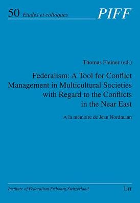 Federalism: A Tool for Conflict Management in Multicultural Societies with Regard to the Conflicts in the Near East: a la Memoire de Jean Nordmann. Je