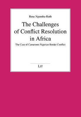 The Challenges of Conflict Resolution in Africa: The Case of Cameroon-Nigerian Border Conflict