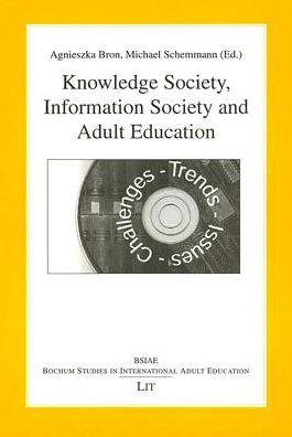 Knowledge Society, Information Society and Adult Education: Challenges, Issues, Trends, Bochum Studies in International Adult Education
