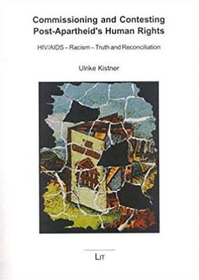 Commissioning and Contesting Post-Apartheid's Human Rights: HIV/AIDS - Racism - Truth and Reconciliation
