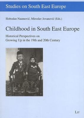 Childhood in South East Europe: Historical Perspectives on Growing Up in the 19th and 20th Century