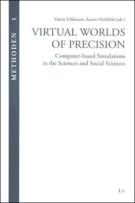 Virtual Worlds of Precision: Computer-based Simulations in the Sciences and Social Sciences Methods, Vol. 1