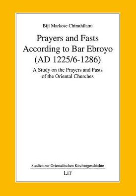 Prayers and Fasts According to Bar Ebroyo (AD 1225/6-1286): A Study on the Prayers and Fasts of the Oriental Churches