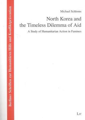 North Korea and the Timeless Dilemma of Aid: A Study of Humanitarian Action in Famines