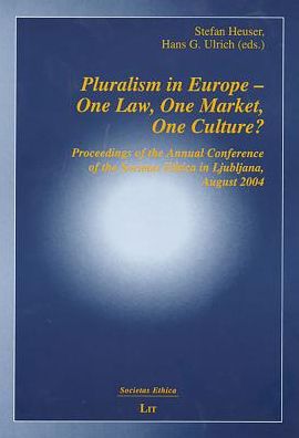 Pluralism in Europe-One Law, One Market, One Culture?: Proceedings of the Annual Conference of the Societas Ethica in Ljubljana, August 2004