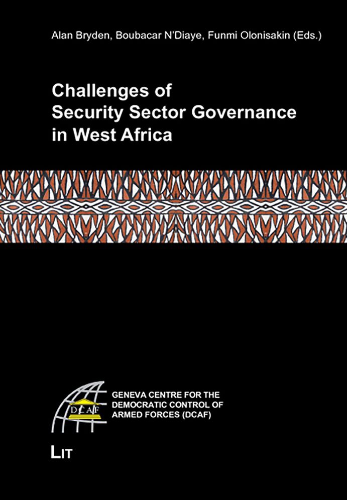 Challenges of Security Sector Governance in West Africa: Geneva Centre for the Democratic Control of Armed Forces (Dcaf)
