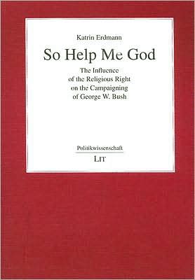 So Help Me God: The Influence of the Religious Right on the Campaigning of George W. Bush