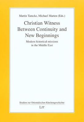 Christian Witness Between Continuity and New Beginnings: Modern Historical Missions in the Middle East