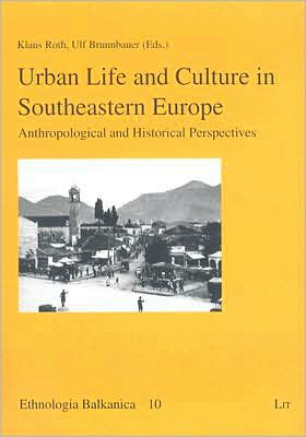 Urban Life and Culture in Southeastern Europe: Anthropological and Historical Perspectives
