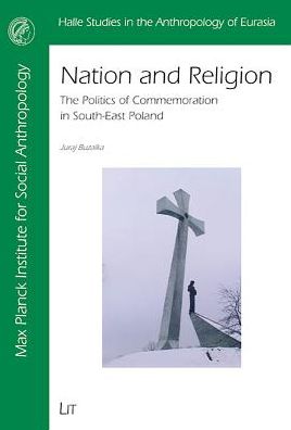Nation and Religion: The Politics of Commemorations in South-East Poland